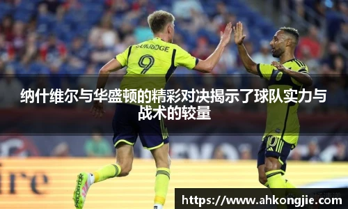 纳什维尔与华盛顿的精彩对决揭示了球队实力与战术的较量
